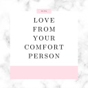 love-from-your-comfort-person