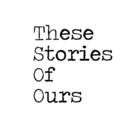 thesestoriesofours